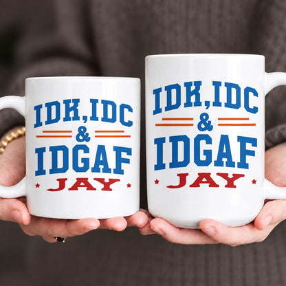 Idk Idc & Idgaf Your Name Funny Mug JAY 13K1 MG36