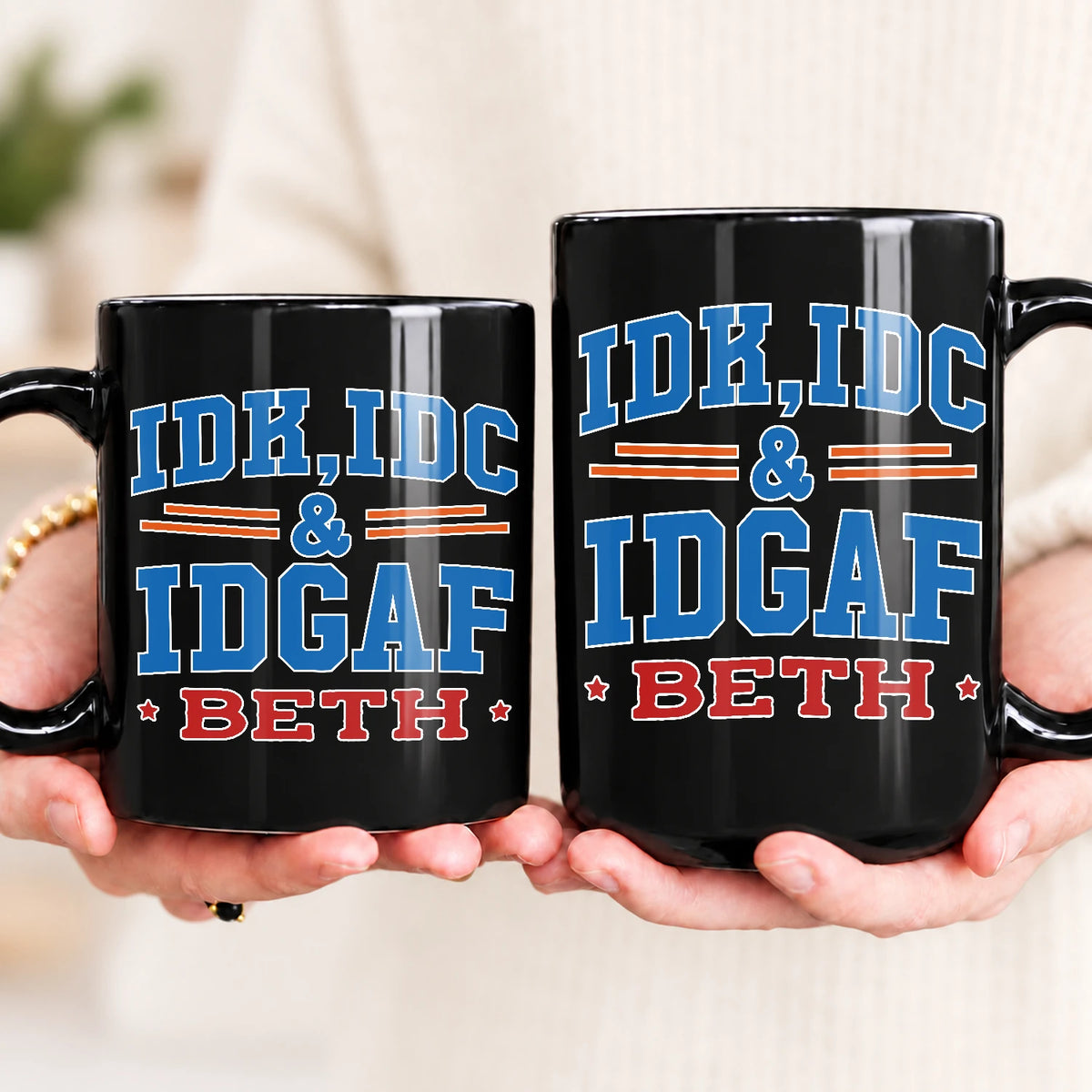 Idk Idc & Idgaf Your Name Funny Mug BETH 13K1 MG36