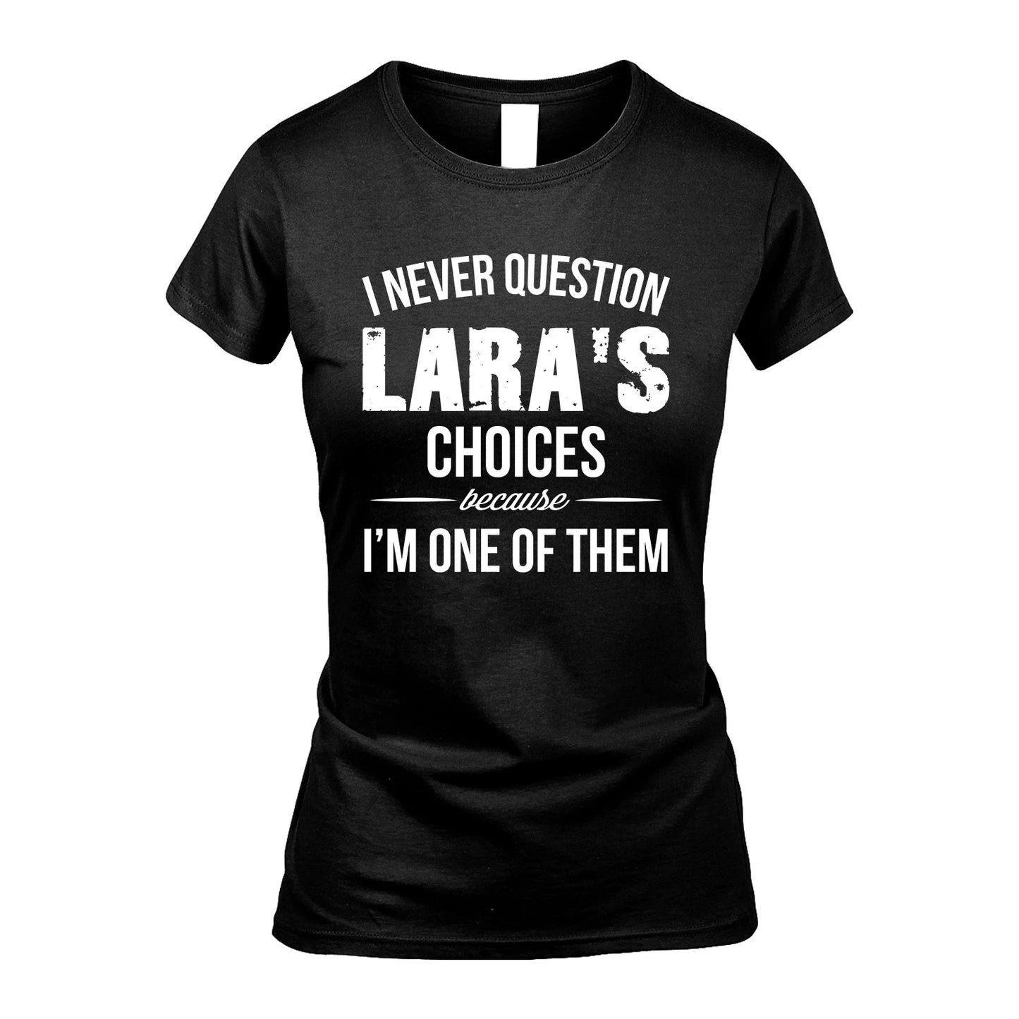 LARA 13K1-441 Personalized "I Never Question ... Choices Because I'm One Of Them"