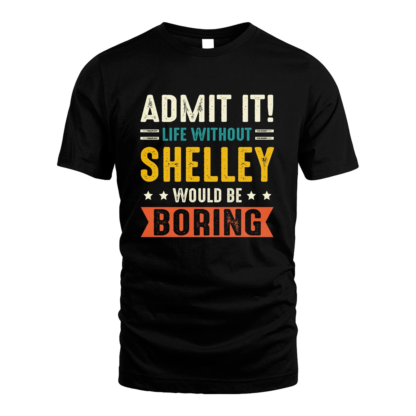 SHELLEY 13K3-124–Personalized Funny Quote Apparel “Life Without NAME Would Be Boring”