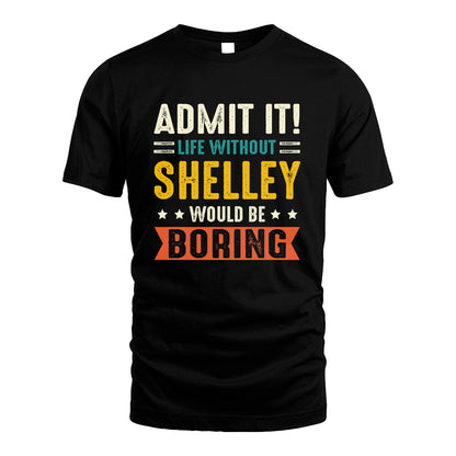 SHELLEY 13K3-124–Personalized Funny Quote Apparel “Life Without NAME Would Be Boring”