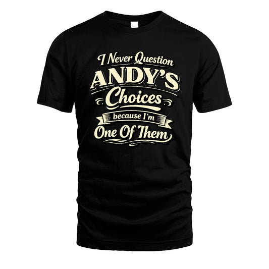 ANDY 13K1-532 I Never Question... Choices Because I'm One Of Them