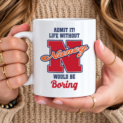 Admit It Life Without Your Name Would Be Boring Sporty Mug NANCY 13K1 MG17