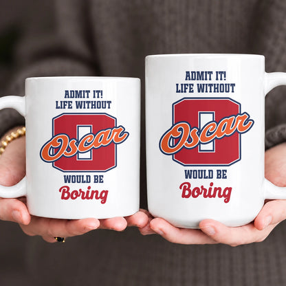 Admit It Life Without Your Name Would Be Boring Sporty Mug OSCAR 13K1 MG17
