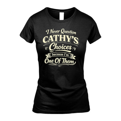 CATHY 13K1-532 I Never Question... Choices Because I'm One Of Them