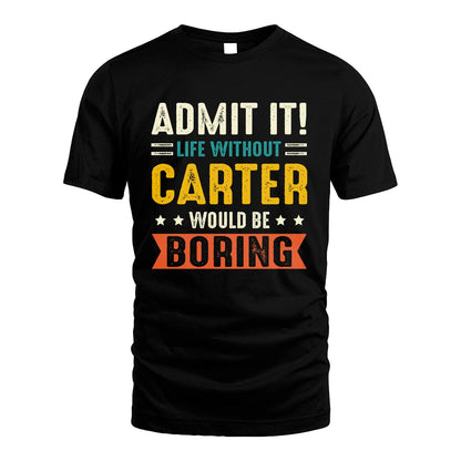 CARTER 13K1-124–Personalized Funny Quote Apparel “Life Without NAME Would Be Boring”