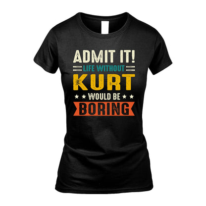 KURT 13K2-124–Personalized Funny Quote Apparel “Life Without NAME Would Be Boring”