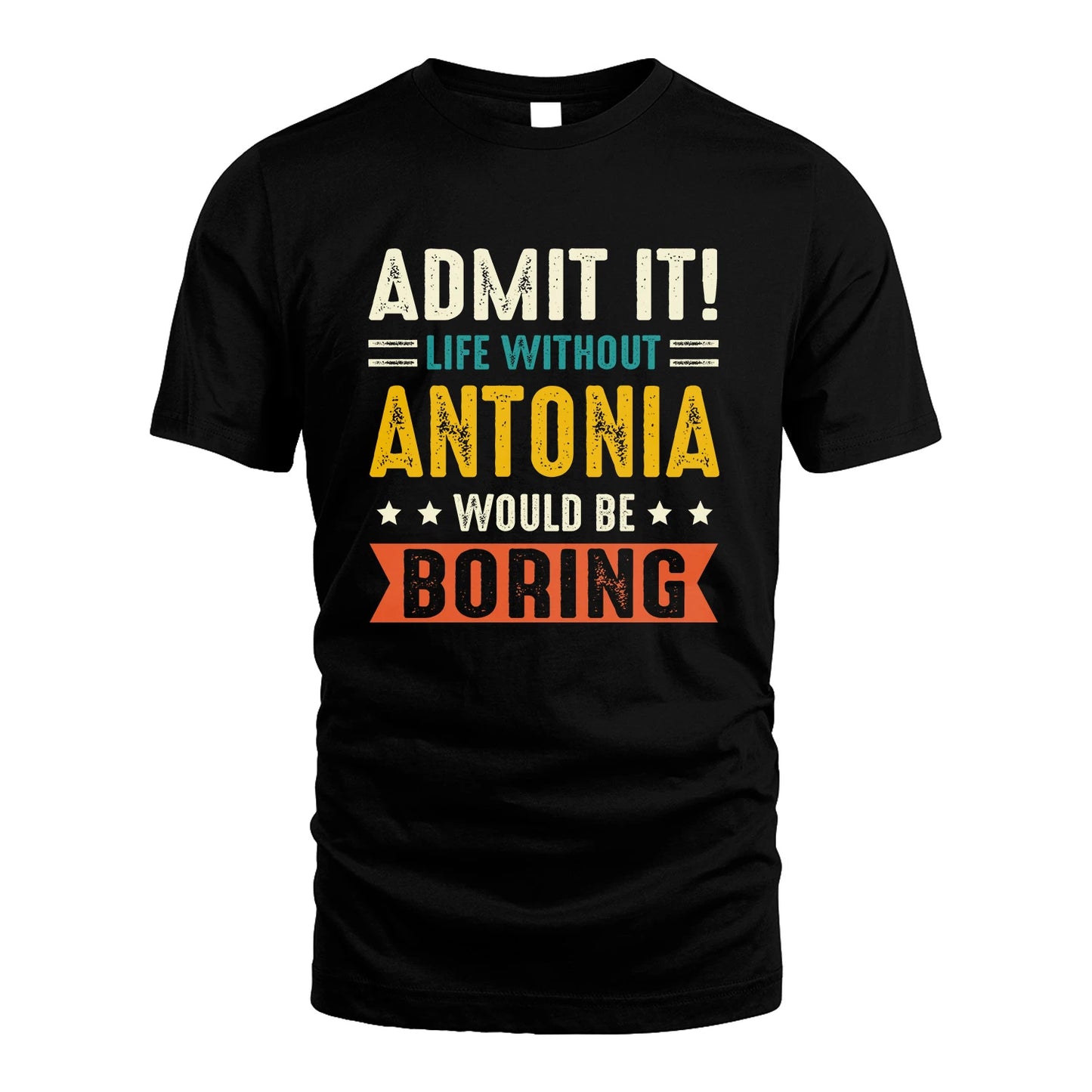 ANTONIA 13K3-124–Personalized Funny Quote Apparel “Life Without NAME Would Be Boring”