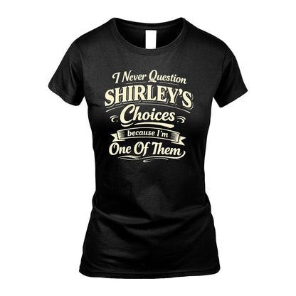 SHIRLEY 13K1-532 I Never Question... Choices Because I'm One Of Them