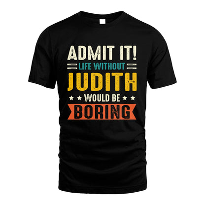 JUDITH 13K1-124–Personalized Funny Quote Apparel “Life Without NAME Would Be Boring”