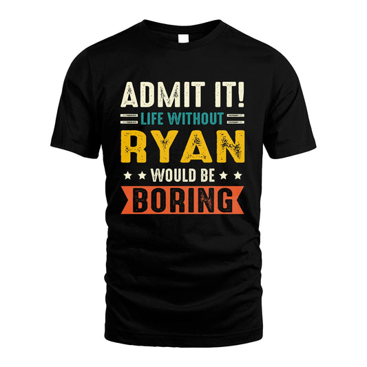 RYAN 13K1-124–Personalized Funny Quote Apparel “Life Without NAME Would Be Boring”