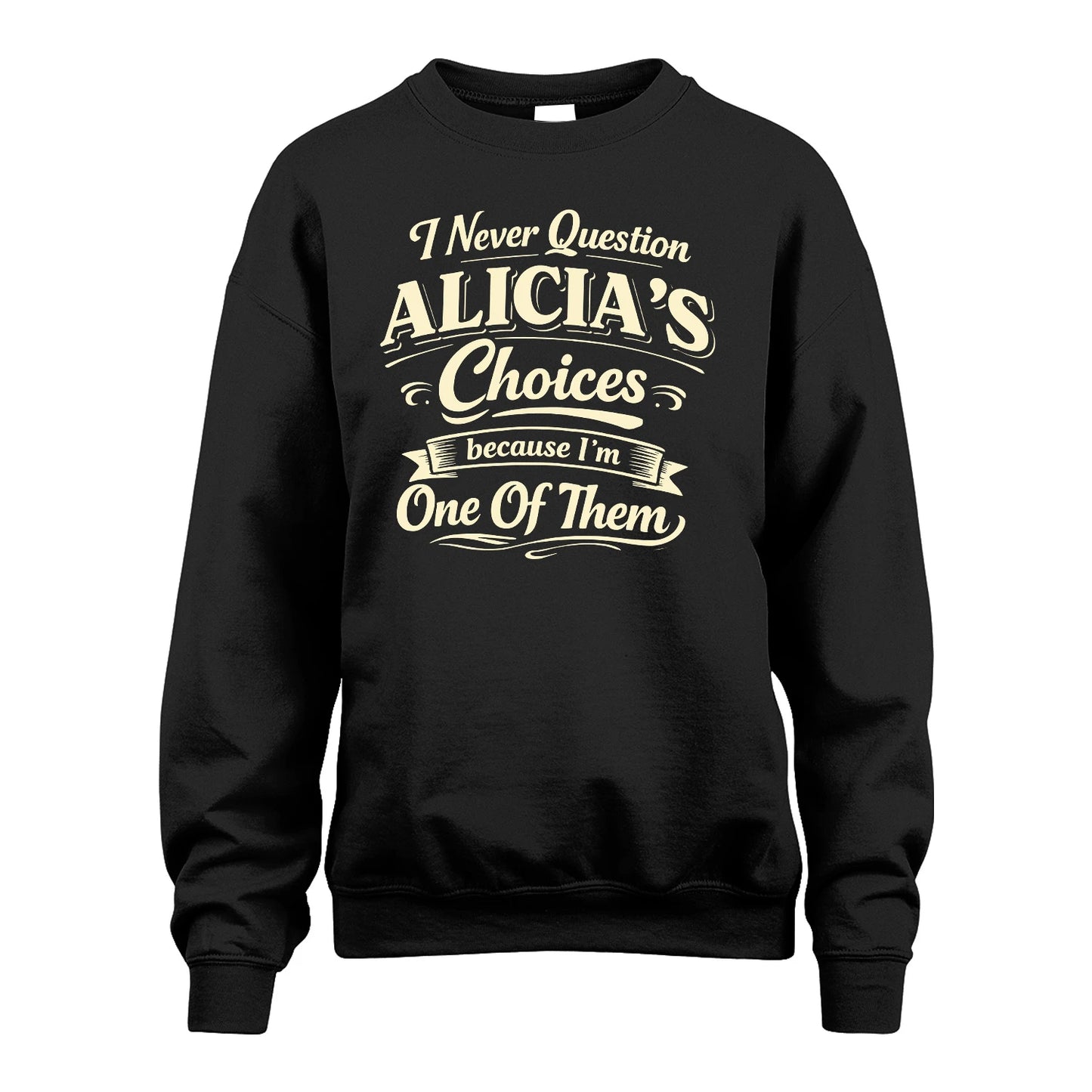 ALICIA 13K1-532 I Never Question... Choices Because I'm One Of Them