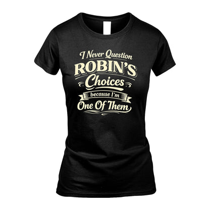 ROBIN 13K1-532 I Never Question... Choices Because I'm One Of Them