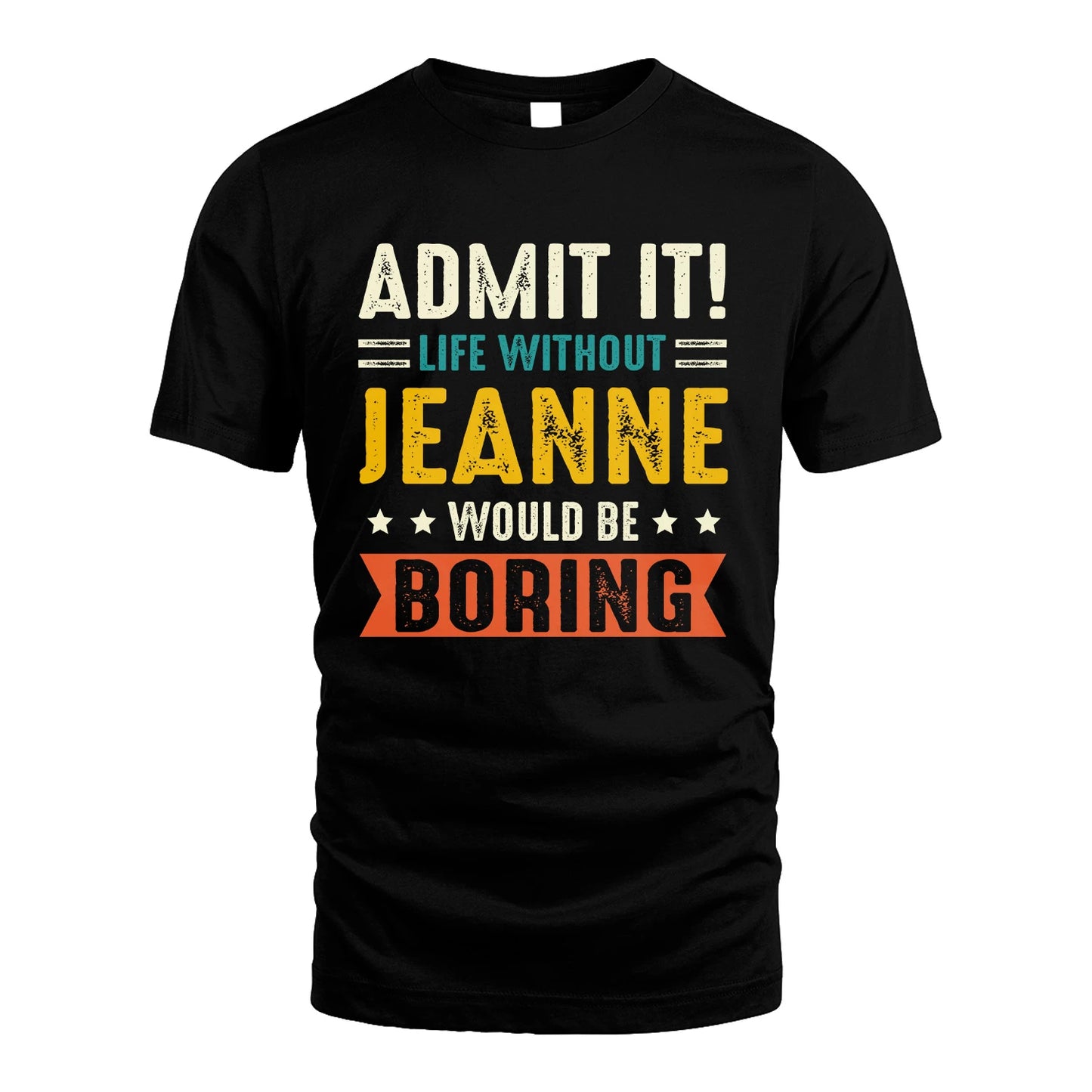 JEANNE 13K2-124–Personalized Funny Quote Apparel “Life Without NAME Would Be Boring”
