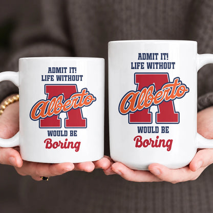 Admit It Life Without Your Name Would Be Boring Sporty Mug ALBERTO 13K1 MG17