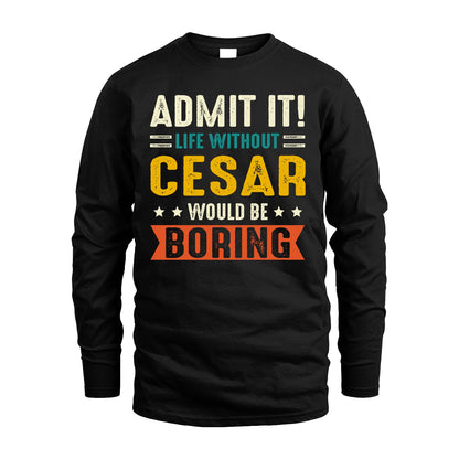 CESAR 13K2-124–Personalized Funny Quote Apparel “Life Without NAME Would Be Boring”