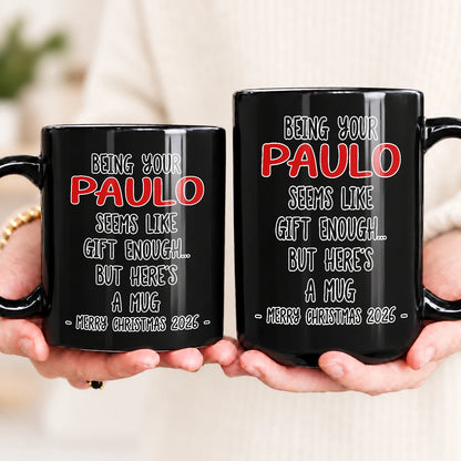 Being Your Name Seems Like Gift Enough Funny Christmas Mug Gift PAULO 13K1 MG33