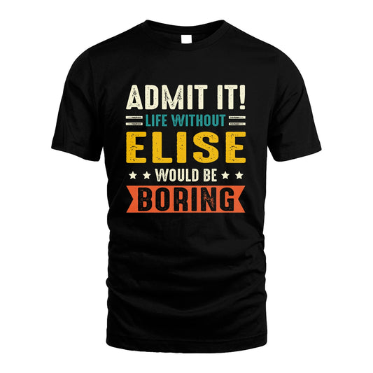 ELISE 13K3-124–Personalized Funny Quote Apparel “Life Without NAME Would Be Boring”