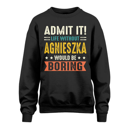 AGNIESZKA 13K3-124–Personalized Funny Quote Apparel “Life Without NAME Would Be Boring”
