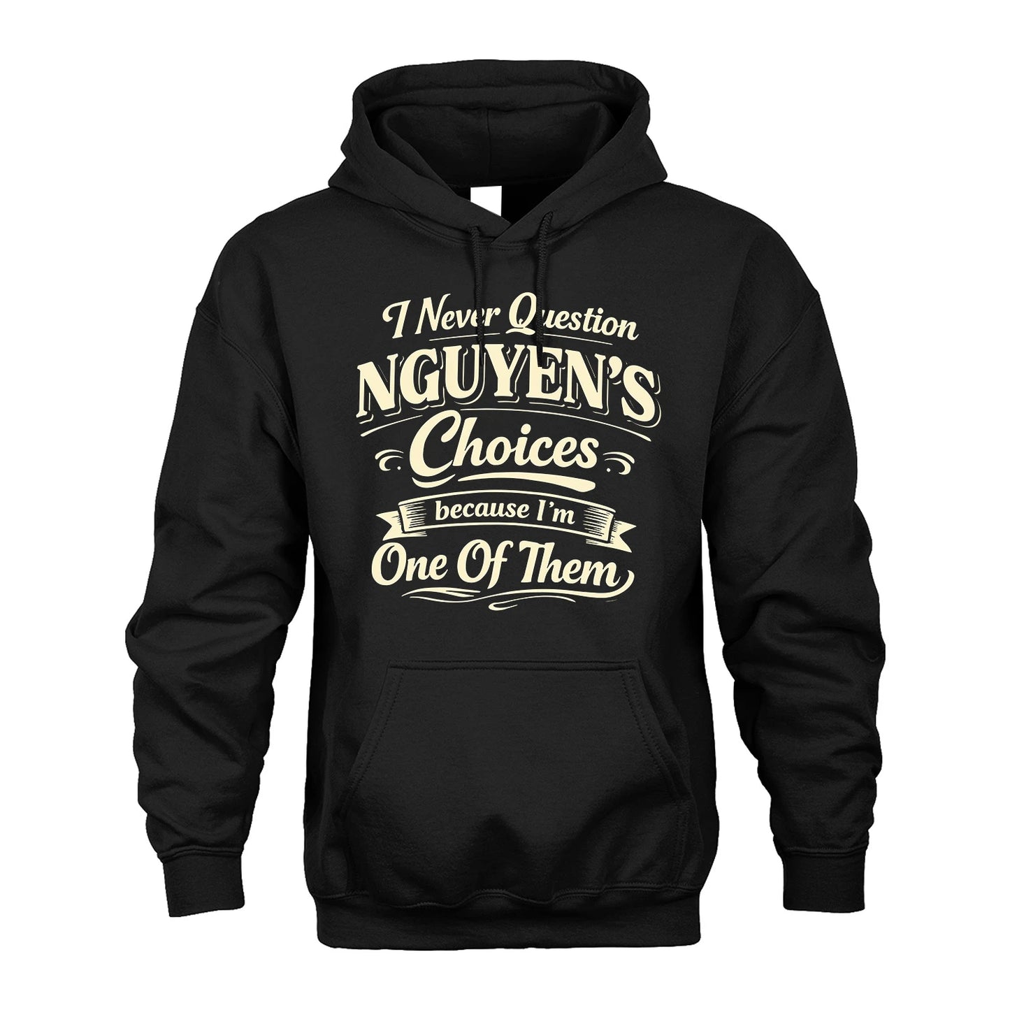 NGUYEN 13K1-532 I Never Question... Choices Because I'm One Of Them