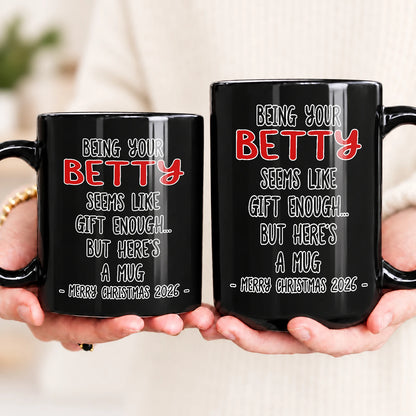 Being Your Name Seems Like Gift Enough Funny Christmas Mug Gift BETTY 13K1 MG33