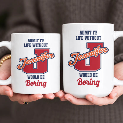 Admit It Life Without Your Name Would Be Boring Sporty Mug JENNIFER 13K1 MG17