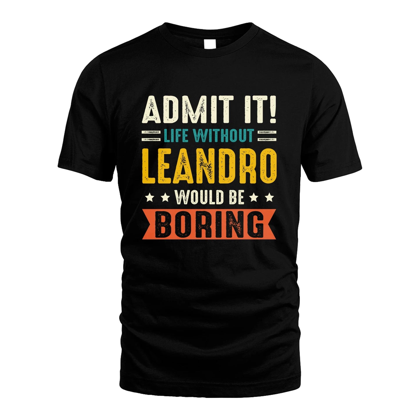 LEANDRO 13K3-124–Personalized Funny Quote Apparel “Life Without NAME Would Be Boring”