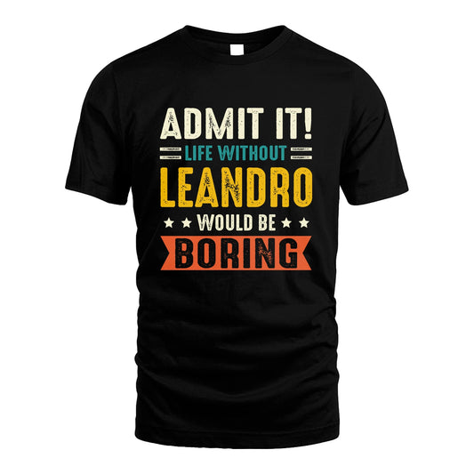 LEANDRO 13K3-124–Personalized Funny Quote Apparel “Life Without NAME Would Be Boring”