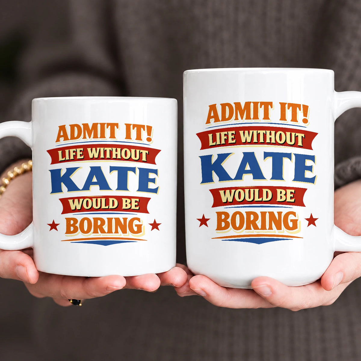 Admit It Life Without Your Name Would Be Boring Funny Mug KATE 13K1 MG05