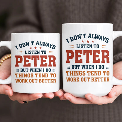 I Don’t Always Listen to Your Name Funny Mug PETER 13K1 MG12