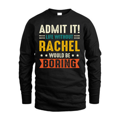 RACHEL 13K1-124–Personalized Funny Quote Apparel “Life Without NAME Would Be Boring”