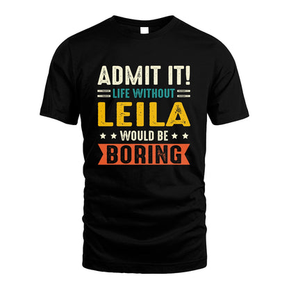 LEILA 13K3-124–Personalized Funny Quote Apparel “Life Without NAME Would Be Boring”
