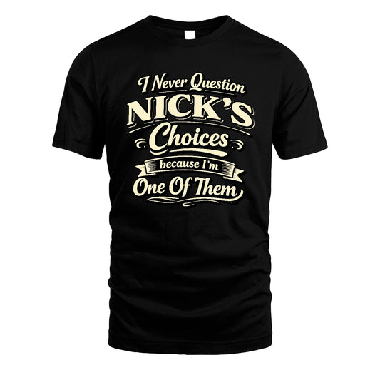 NICK 13K1-532 I Never Question... Choices Because I'm One Of Them