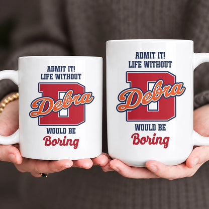 Admit It Life Without Your Name Would Be Boring Sporty Mug DEBRA 13K1 MG17