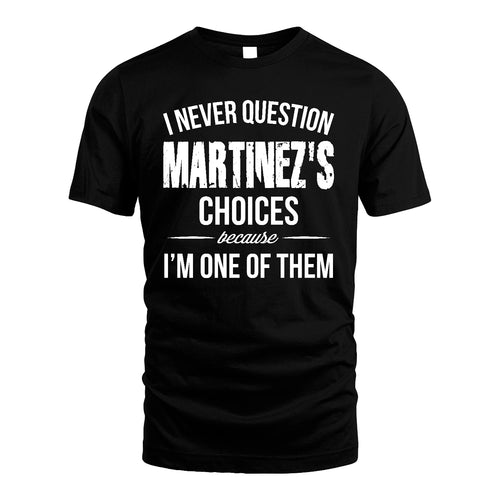 MARTINEZ 13K1-441 Personalized "I Never Question ... Choices Because I'm One Of Them"