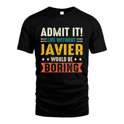 JAVIER 13K1-124–Personalized Funny Quote Apparel “Life Without NAME Would Be Boring”