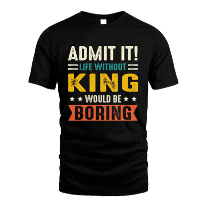 KING 13K1-124–Personalized Funny Quote Apparel “Life Without NAME Would Be Boring”