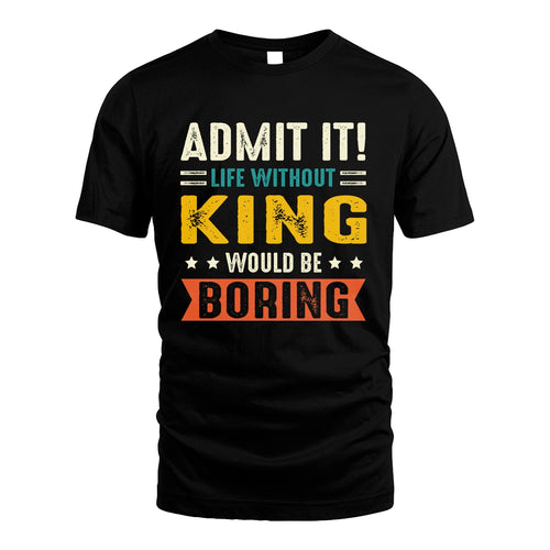 KING 13K1-124–Personalized Funny Quote Apparel “Life Without NAME Would Be Boring”