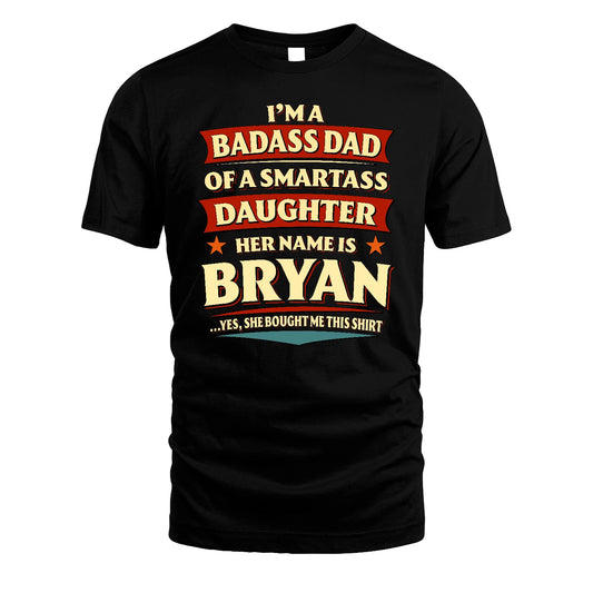 BRYAN 13K1-535 I'm A Badass Dad Of A Smartass Daughter Her Name Is ...