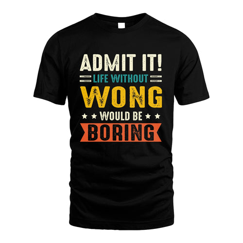 WONG 13K2-124–Personalized Funny Quote Apparel “Life Without NAME Would Be Boring”