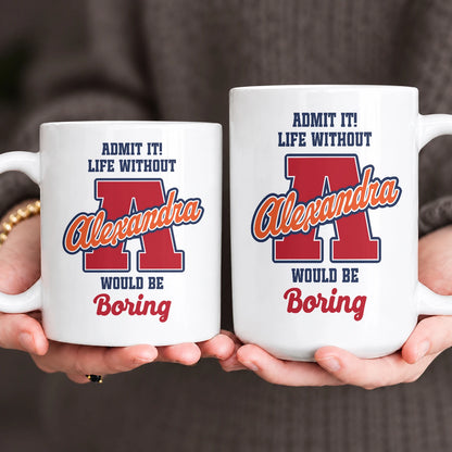 Admit It Life Without Your Name Would Be Boring Sporty Mug ALEXANDRA 13K1 MG17