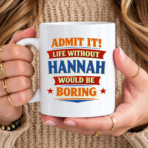 Admit It Life Without Your Name Would Be Boring Funny Mug HANNAH 13K1 MG05