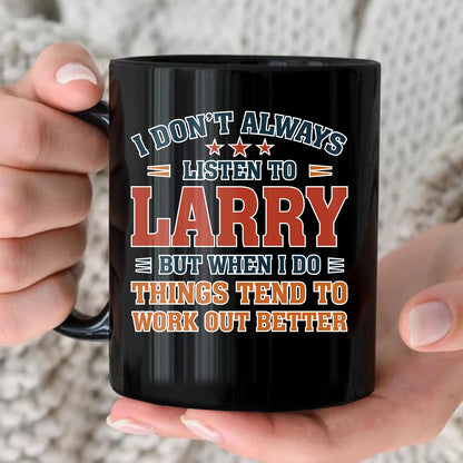 I Don’t Always Listen to Your Name Funny Mug LARRY 13K1 MG12