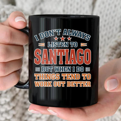 I Don’t Always Listen to Your Name Funny Mug SANTIAGO 13K1 MG12