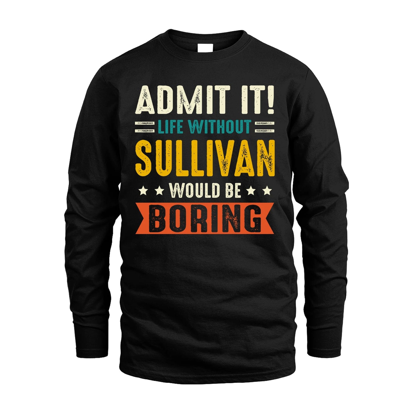 SULLIVAN 13K2-124–Personalized Funny Quote Apparel “Life Without NAME Would Be Boring”