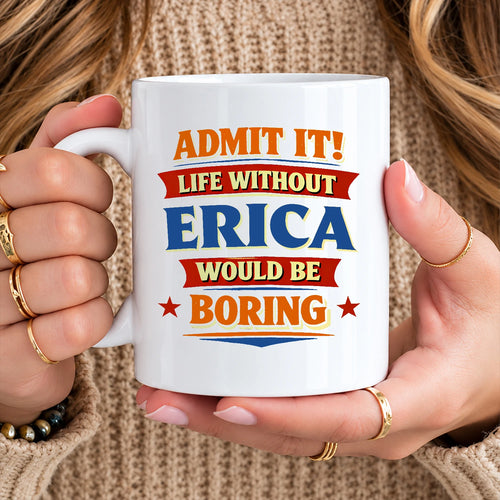 Admit It Life Without Your Name Would Be Boring Funny Mug ERICA 13K1 MG05