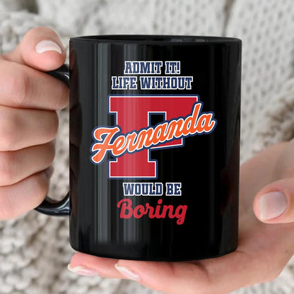 Admit It Life Without Your Name Would Be Boring Sporty Mug FERNANDA 13K1 MG17
