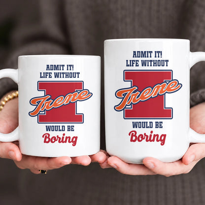 Admit It Life Without Your Name Would Be Boring Sporty Mug IRENE 13K1 MG17