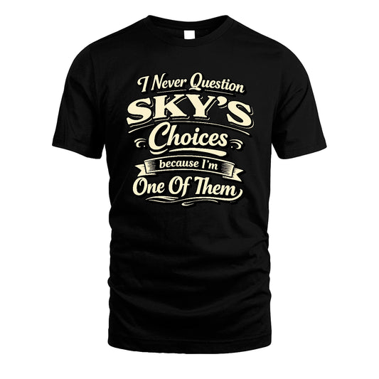 SKY 13K1-532 I Never Question... Choices Because I'm One Of Them
