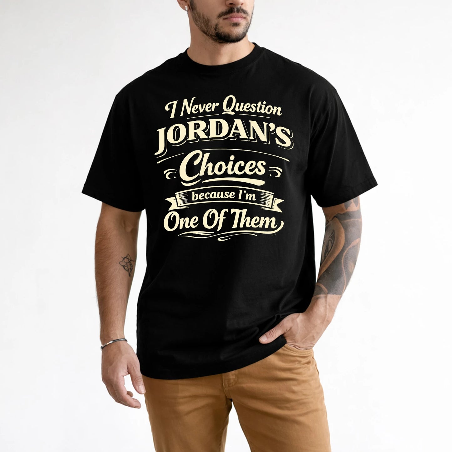 JORDAN 13K1-532 I Never Question... Choices Because I'm One Of Them